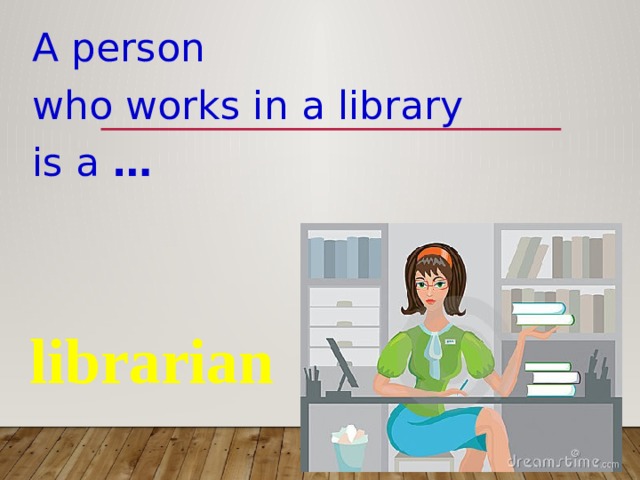 A person who works in a library is a … librarian 