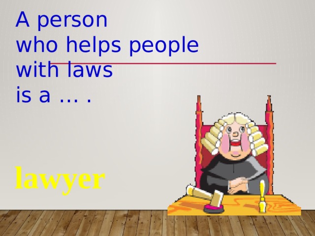 A person who helps people with laws is a … . lawyer 