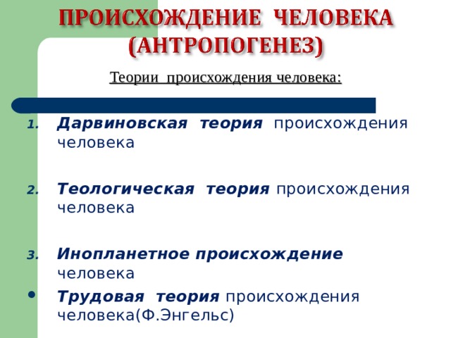 Теории происхождения человека: Дарвиновская теория происхождения человека  Теологическая теория происхождения человека  Инопланетное происхождение человека Трудовая теория происхождения человека(Ф.Энгельс) 