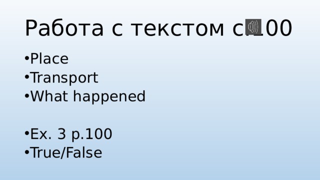 Работа с текстом с.100 Place Transport What happened Ex. 3 p.100 True/False 