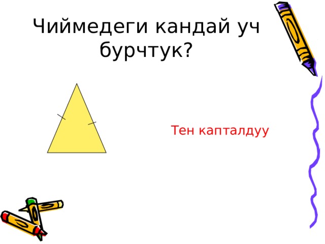 Чиймедеги кандай уч бурчтук?  Тен капталдуу