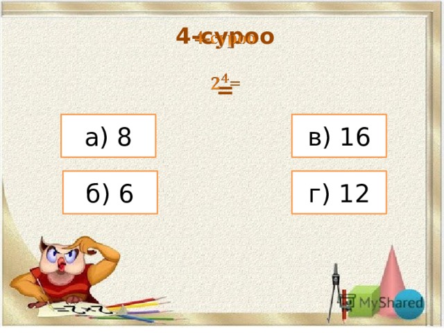 4-суроо    = а) 8 в) 16 б) 6 г) 12 