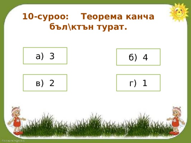 10-суроо: Теорема канча бъл\ктън турат. а) 3 б) 4 в) 2 г) 1 