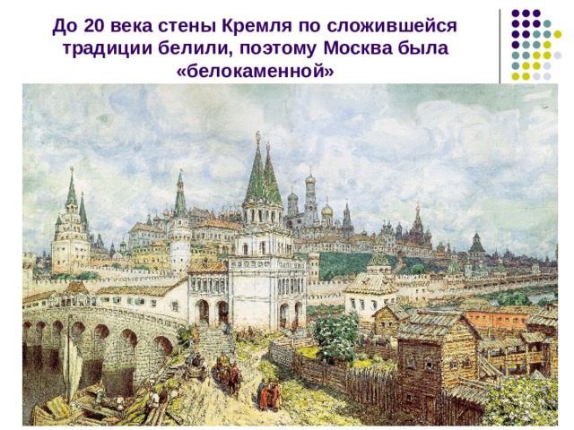 До 20 века стены Кремля по сложившейся традиции белили, поэтому Москва была «белокаменной» 
