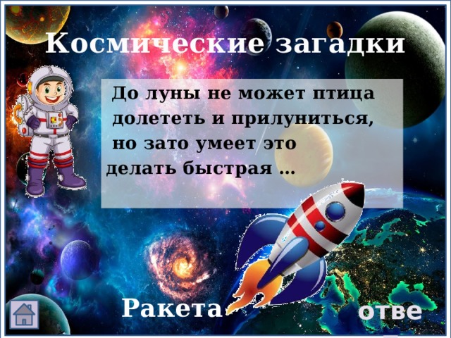 Космические загадки  До луны не может птица  долететь и прилуниться,  но зато умеет это делать быстрая … Ракета ответ 