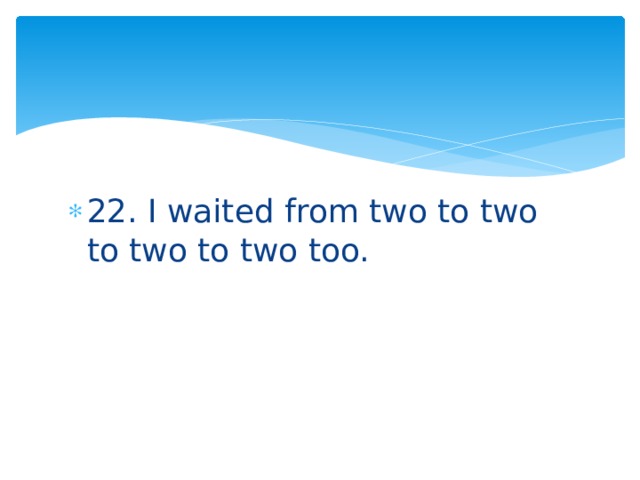 22. I waited from two to two to two to two too. 