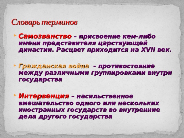 Самозванство – присвоение кем-либо имени представителя царствующей династии. Расцвет приходится на XVII век.  Гражданская война - противостояние между различными группировками внутри государства  Интервенция – насильственное вмешательство одного или нескольких иностранных государств во внутренние дела другого государства 