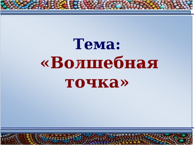 Тема:   «Волшебная точка» 