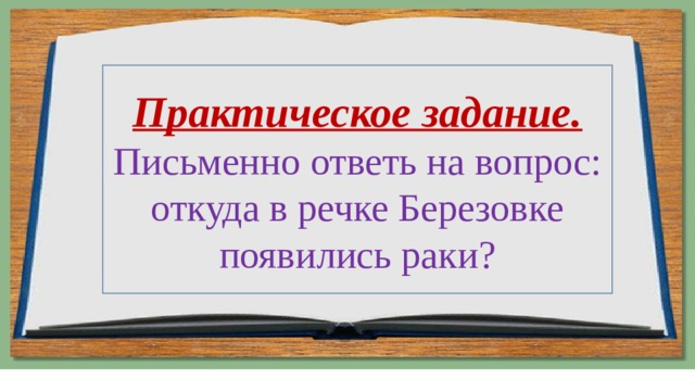 Практическое задание. Письменно ответь на вопрос: откуда в речке Березовке появились раки? 