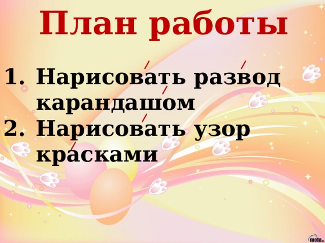 План работы Нарисовать развод карандашом Нарисовать узор красками
