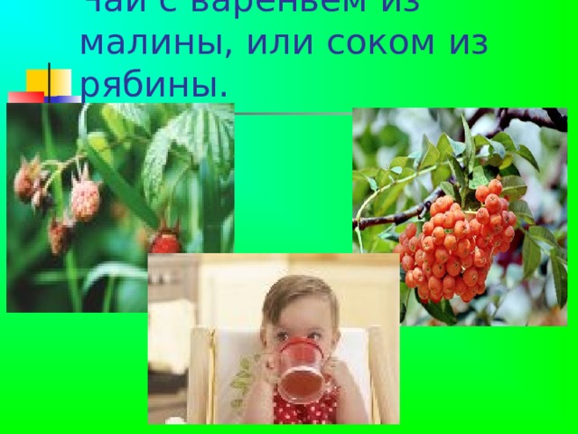 Чай с вареньем из малины, или соком из рябины. 