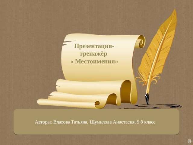 Презентация-тренажёр « Местоимения» Авторы: Власова Татьяна, Шумилова Анастасия, 9 б класс 
