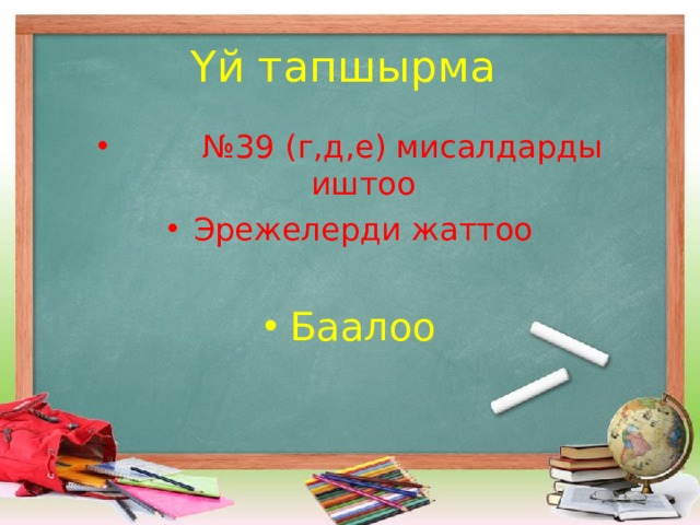 Үй тапшырма № 39 (г,д,е) мисалдарды иштоо Эрежелерди жаттоо Баалоо 