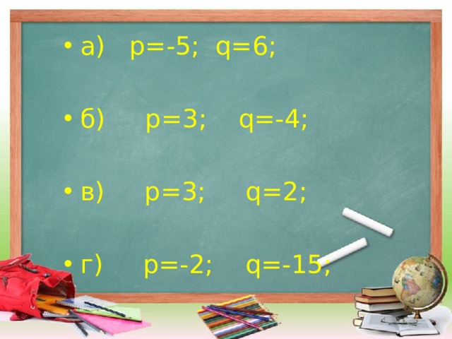 а) p=-5; q=6;  б ) p=3; q=-4;  в ) p=3; q=2;  г ) p=-2; q=-15; 