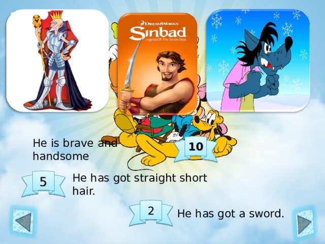 He is brave and handsome 10 He has got straight short hair. 5 2 He has got a sword. 