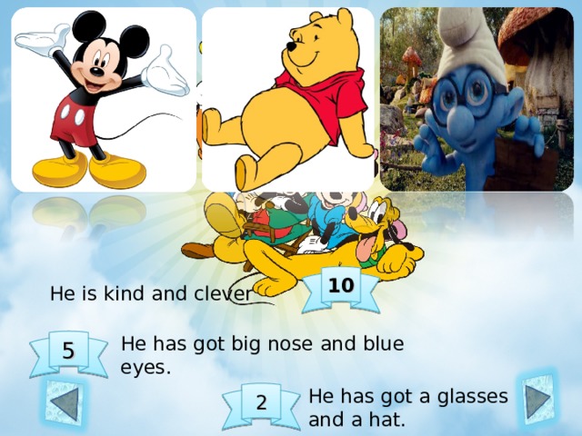 10 He is kind and clever He has got big nose and blue eyes. 5 He has got a glasses and a hat. 2 