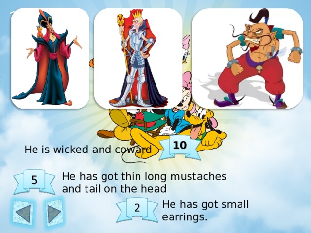 10 He is wicked and coward He has got thin long mustaches and tail on the head 5 He has got small earrings. 2 