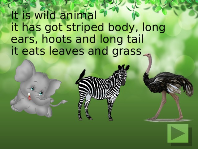 It is wild animal  it has got striped body, long ears, hoots and long tail  it eats leaves and grass   
