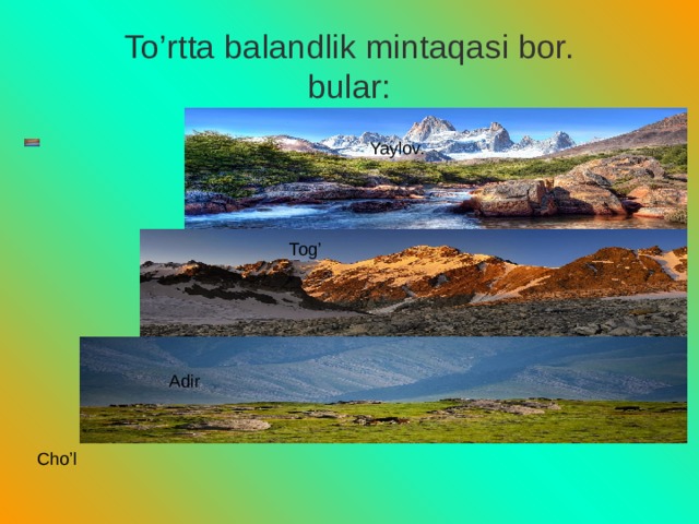 To’rtta balandlik mintaqasi bor.  bular: Yaylov. Yaylov Tog’ Adir Cho’l 