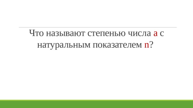 Что называют степенью числа а с натуральным показателем n ? 