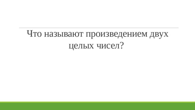 Что называют произведением двух целых чисел? 