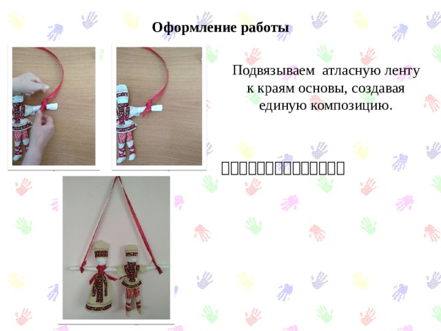 Оформление работы Подвязываем атласную ленту к краям основы, создавая единую композицию. 赤いリボンを結んでください。 