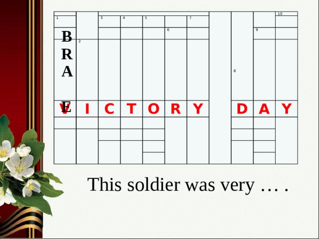 1 3 V 2 4 I 5 C 6 T 7 O R 10 Y 9 D A Y 8 В R A Е This soldier was very … .   2 