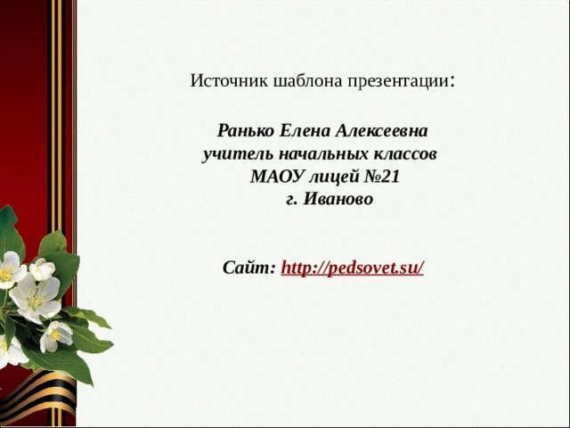 Источник шаблона презентации : Ранько Елена Алексеевна учитель начальных классов МАОУ лицей №21  г. Иваново   Сайт: http://pedsovet.su/  