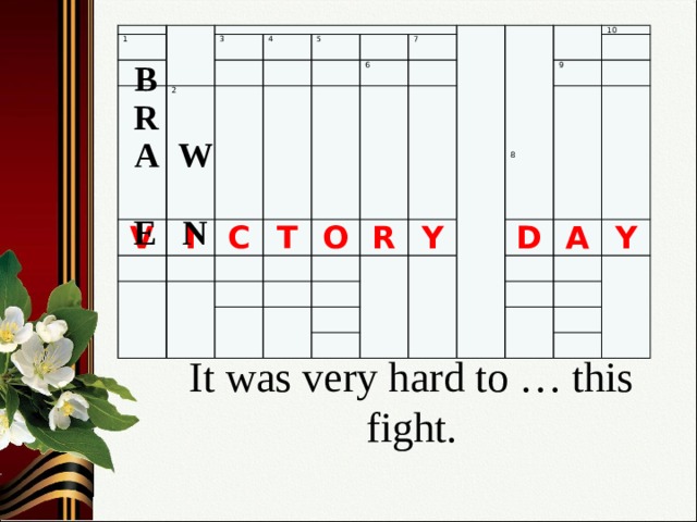 1 3 V 2 4 I 5 C T 7 6 O R 10 Y 9 D A Y 8 В R W A N Е It was very hard to … this fight.   3 