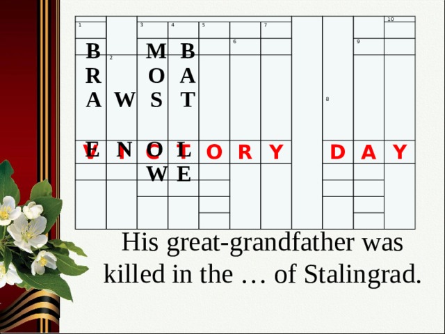 1 3 V 2 4 I 5 C T 6 7 O R 10 Y 9 D A Y 8 M В В A R O W T S A L O N Е W E His great-grandfather was killed in the … of Stalingrad.   5 