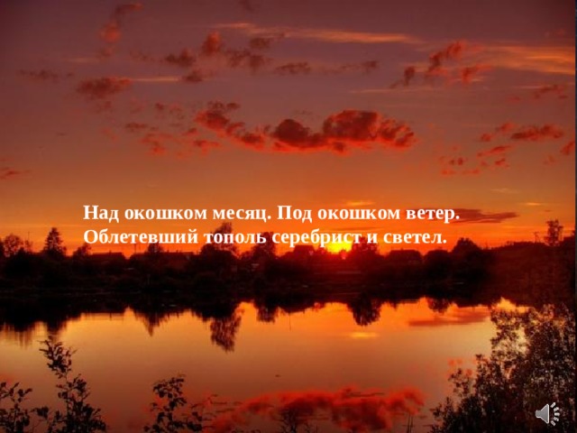 Над окошком месяц. Под окошком ветер. Облетевший тополь серебрист и светел. 