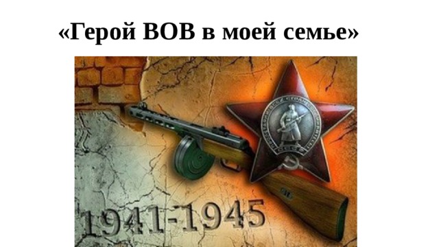«Герой ВОВ в моей семье» 