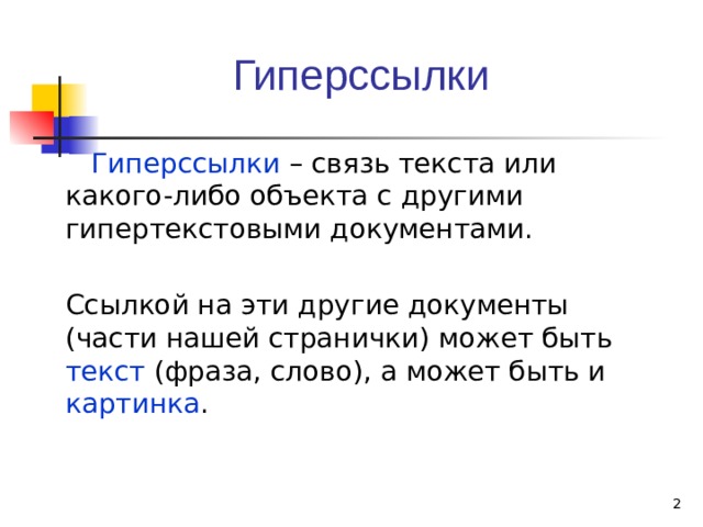 Гиперссылки  Гиперссылки – связь текста или какого-либо объекта с другими гипертекстовыми документами. Ссылкой на эти другие документы (части нашей странички) может быть текст (фраза, слово), а может быть и картинка .  