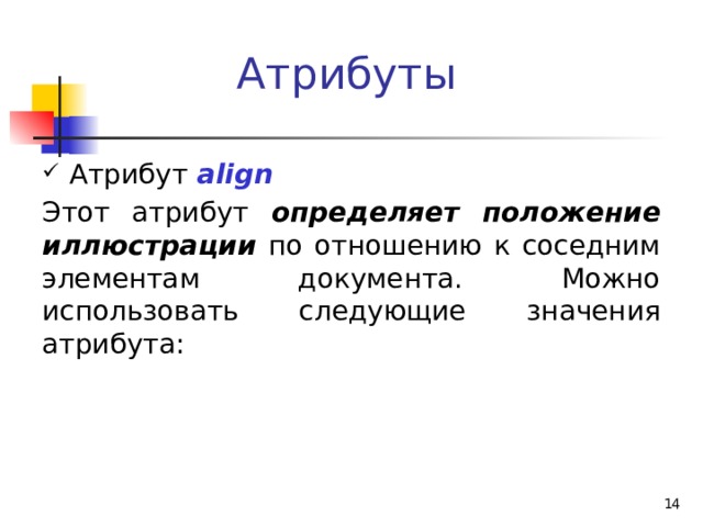 Атрибуты  Атрибут  align Этот атрибут определяет положение иллюстрации по отношению к соседним элементам документа. Можно использовать следующие значения атрибута:  