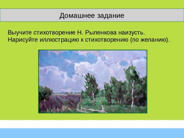 Домашнее задание Выучите стихотворение Н. Рыленкова наизусть. Нарисуйте иллюстрацию к стихотворению (по желанию). 