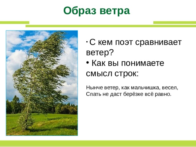 Образ ветра  С кем поэт сравнивает ветер?  Как вы понимаете смысл строк:  Нынче ветер, как мальчишка, весел, Спать не даст берёзке всё равно. 
