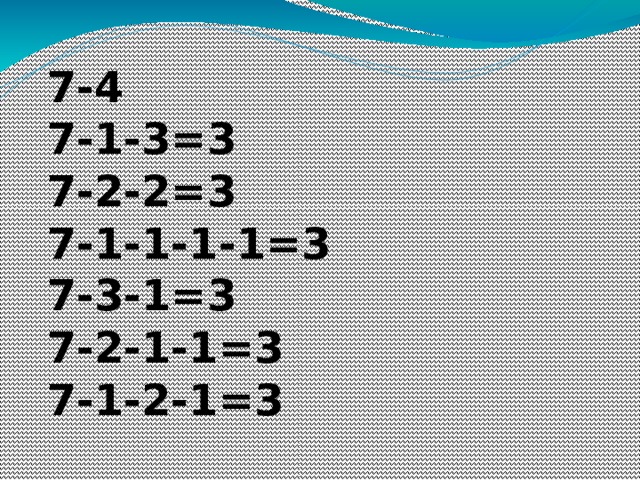 7-4  7-1-3=3  7-2-2=3  7-1-1-1-1=3  7-3-1=3  7-2-1-1=3  7-1-2-1=3 