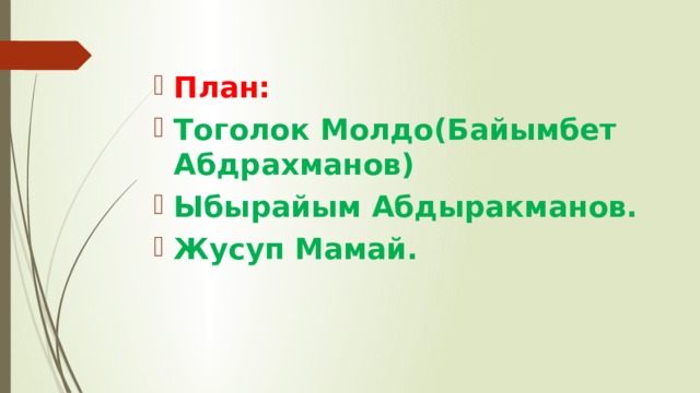 План: Тоголок Молдо(Байымбет Абдрахманов) Ыбырайым Абдыракманов. Жусуп Мамай. 