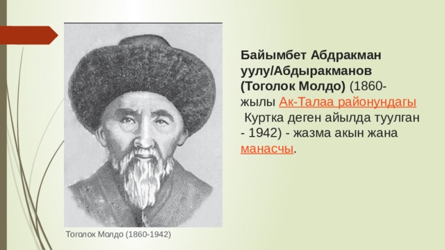 Байымбет Абдракман уулу/Абдыракманов (Тоголок Молдо)  (1860-жылы  Ак-Талаа районундагы  Куртка деген айылда туулган - 1942) - жазма акын жана  манасчы . Тоголок Молдо (1860-1942) 