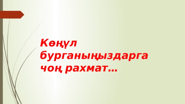Көңүл бурганыңыздарга чоң рахмат… 