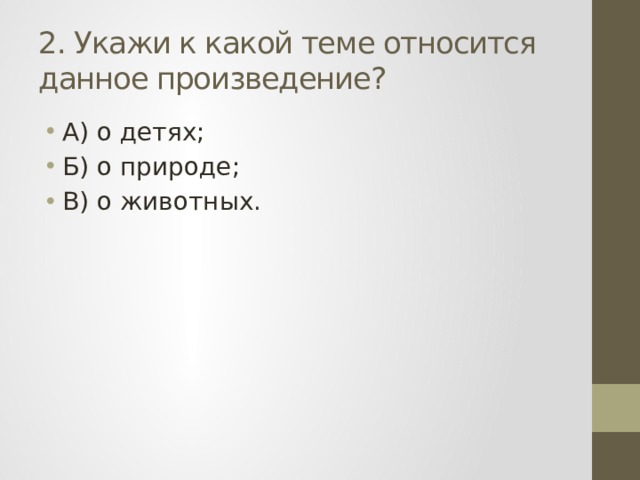 2. Укажи к какой теме относится данное произведение? А) о детях; Б) о природе; В) о животных. 