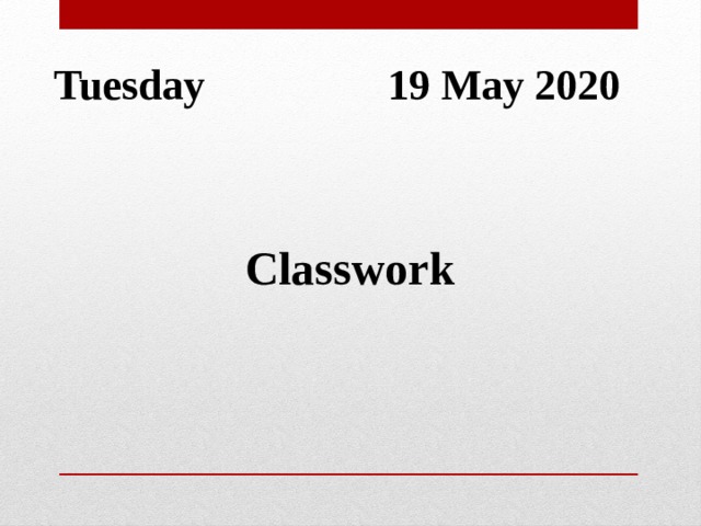 Tuesday 19 May 2020 Classwork 