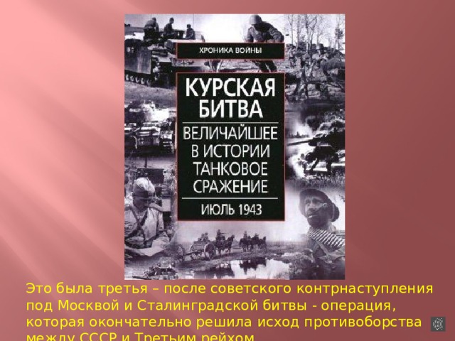 Это была третья – после советского контрнаступления под Москвой и Сталинградской битвы - операция, которая окончательно решила исход противоборства между СССР и Третьим рейхом. 