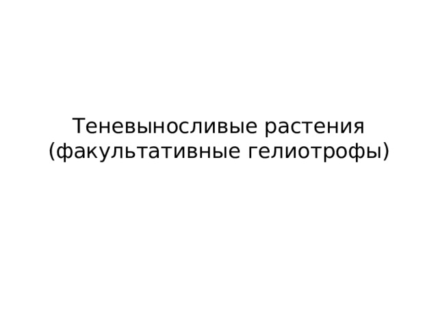 Теневыносливые растения  (факультативные гелиотрофы) 