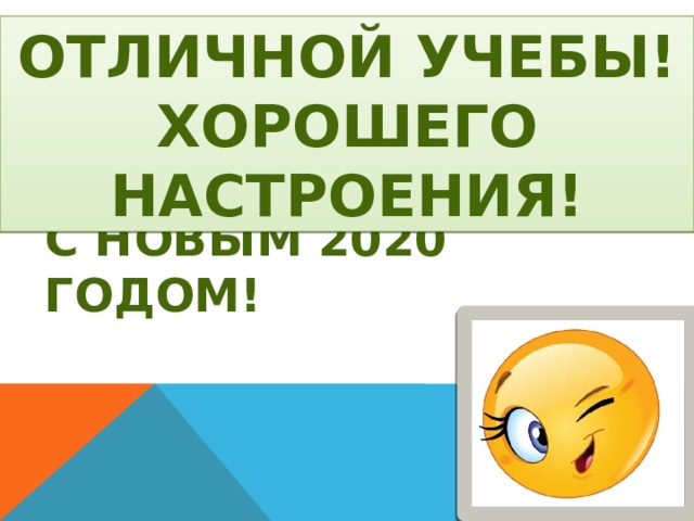 Отличной учебы! хорошего настроения! С Новым 2020 Годом! 