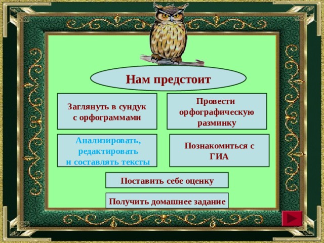 Нам предстоит Заглянуть в сундук с орфограммами Провести орфографическую разминку  Анализировать , Познакомиться с ГИА  редактировать  и составлять  тексты Поставить себе оценку Получить домашнее задание 