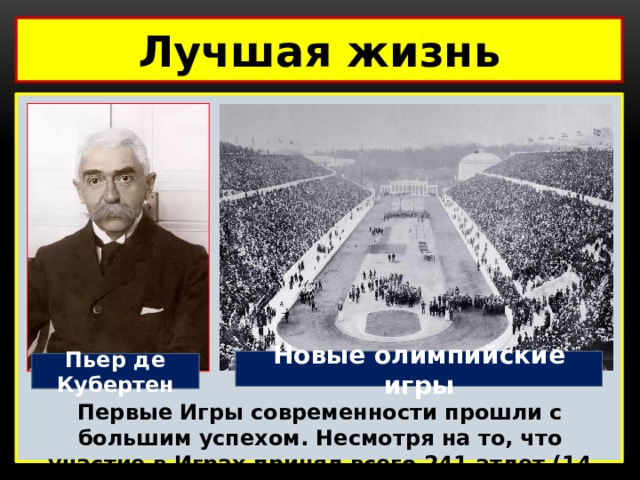 Лучшая жизнь  Новые олимпийские игры Пьер де Кубертен Первые Игры современности прошли с большим успехом. Несмотря на то, что участие в Играх принял всего 241 атлет (14 стран) 