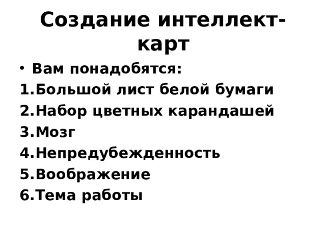 Создание интеллект-карт Вам понадобятся: Большой лист белой бумаги Набор цветных карандашей Мозг Непредубежденность Воображение Тема работы 
