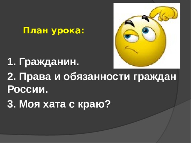 План урока: 1. Гражданин. 2. Права и обязанности граждан России. 3. Моя хата с краю? 