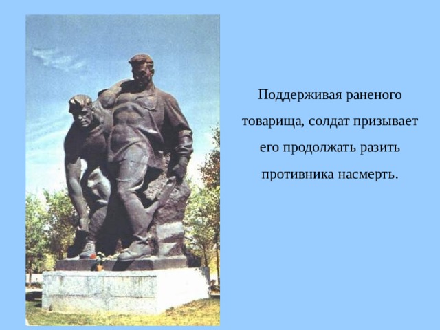 Поддерживая раненого товарища, солдат призывает его продолжать разить противника насмерть.  